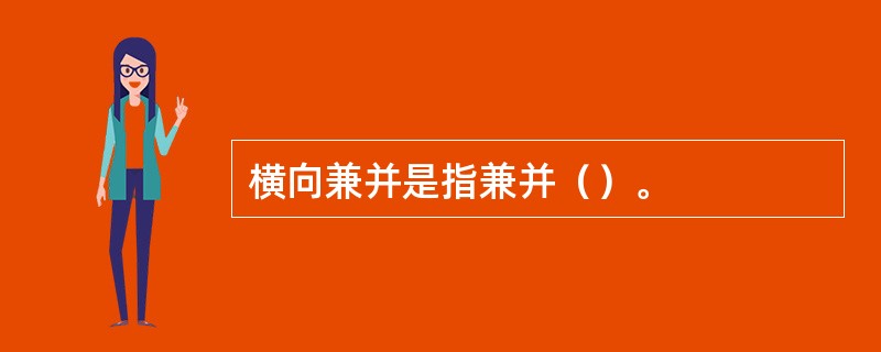 横向兼并是指兼并（）。