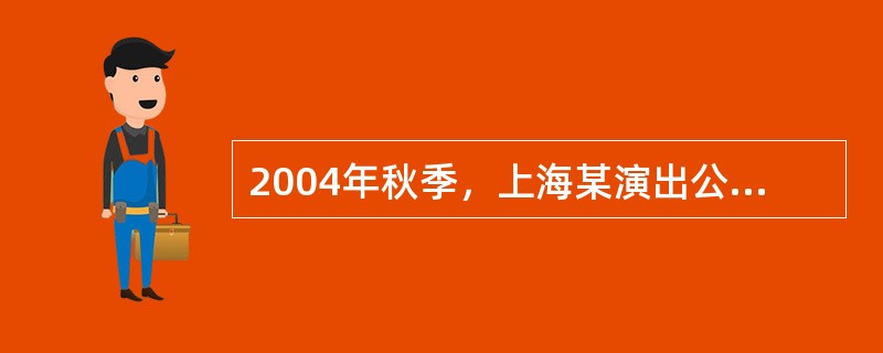 2004年秋季，上海某演出公司策划一场歌星演唱会，演唱会拟定在上海万人体育馆内举