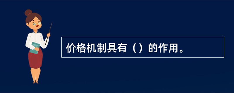 价格机制具有（）的作用。