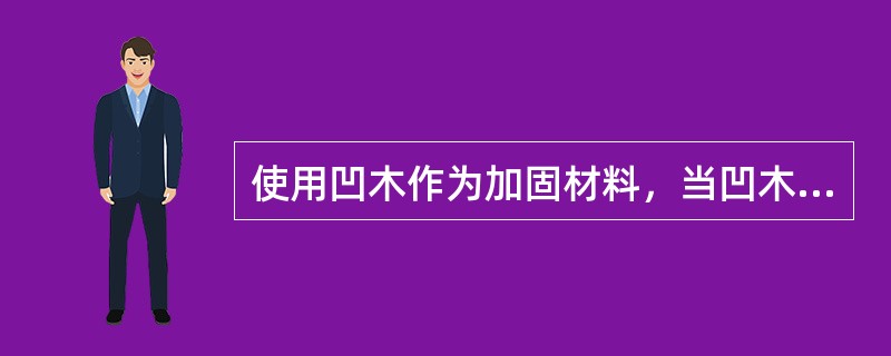 使用凹木作为加固材料，当凹木底面至凹部最低点高度为180mm时，凹木的宽度不得小