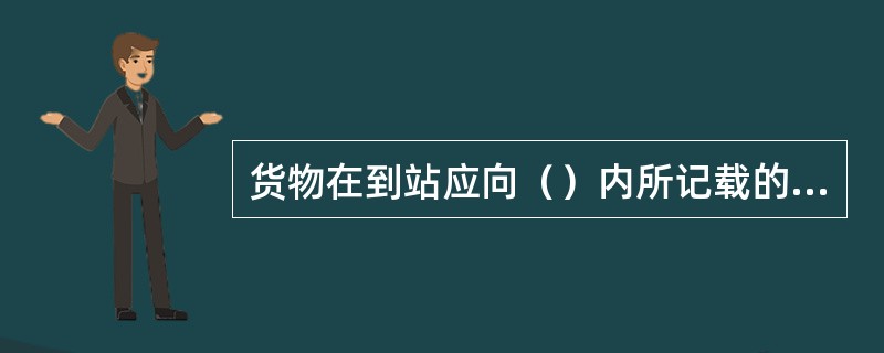 货物在到站应向（）内所记载的收货人交付。