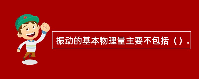 振动的基本物理量主要不包括（）.