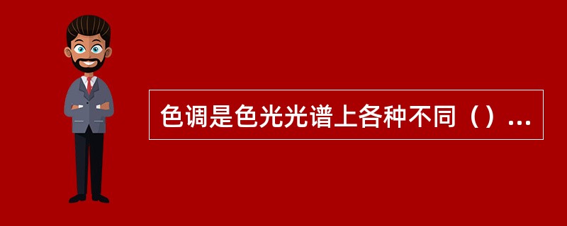 色调是色光光谱上各种不同（）的可见光在视觉上的表现。