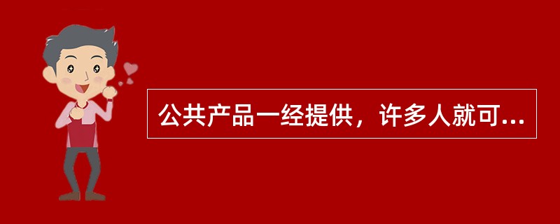 公共产品一经提供，许多人就可以同时消费，且每增加一个消费者的（）。