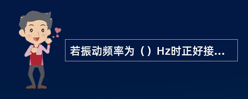 若振动频率为（）Hz时正好接近头部固有频率