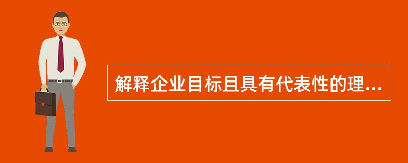 解释企业目标且具有代表性的理论有（）