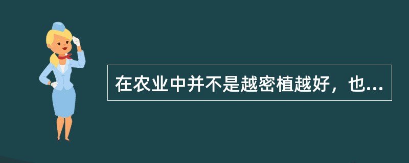 在农业中并不是越密植越好，也不是施肥越多越好。