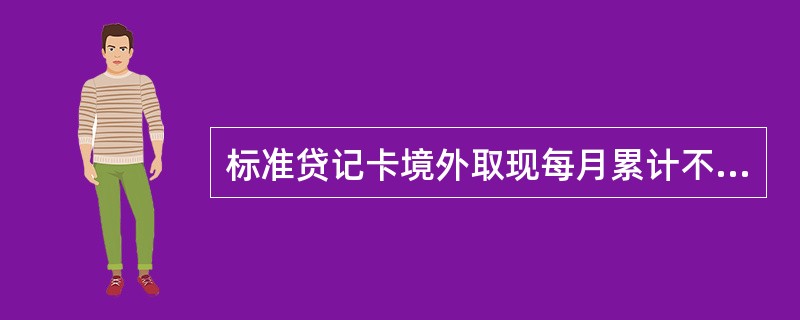 标准贷记卡境外取现每月累计不超过（）美金（等值外币）。