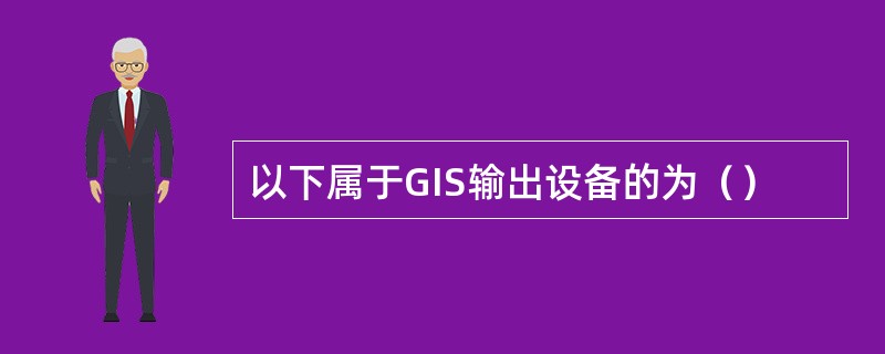 以下属于GIS输出设备的为（）