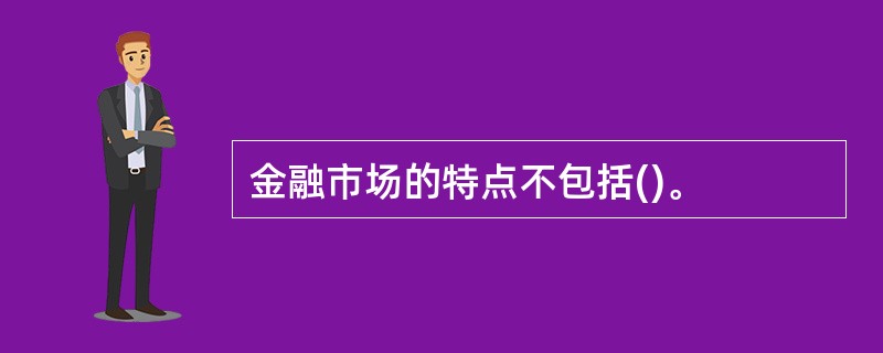 金融市场的特点不包括()。