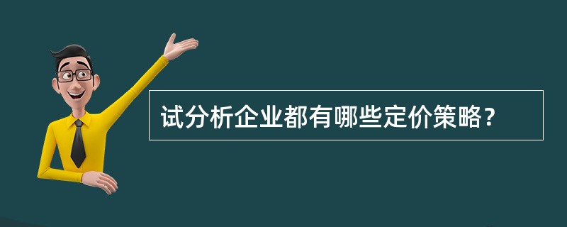 试分析企业都有哪些定价策略？