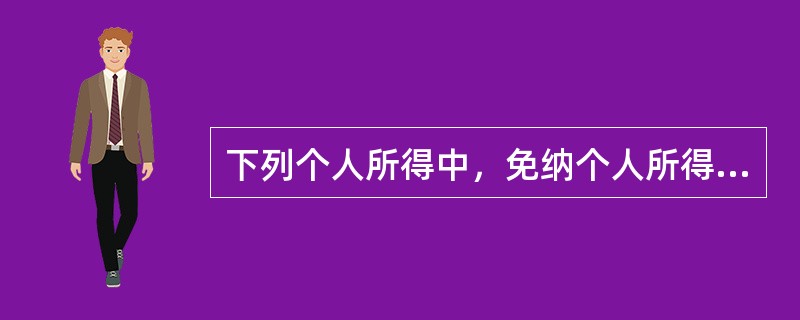 下列个人所得中，免纳个人所得税的有()。