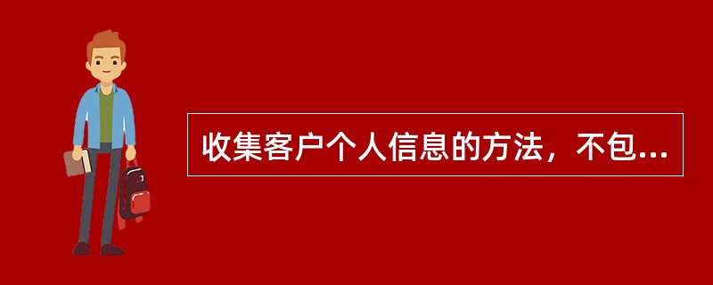 收集客户个人信息的方法，不包括()。