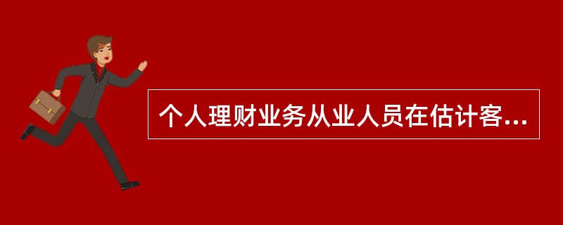 个人理财业务从业人员在估计客户的未来支出时，要了解客户()。