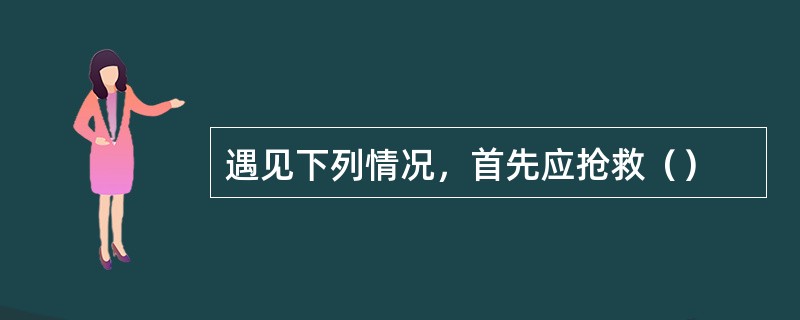 遇见下列情况，首先应抢救（）