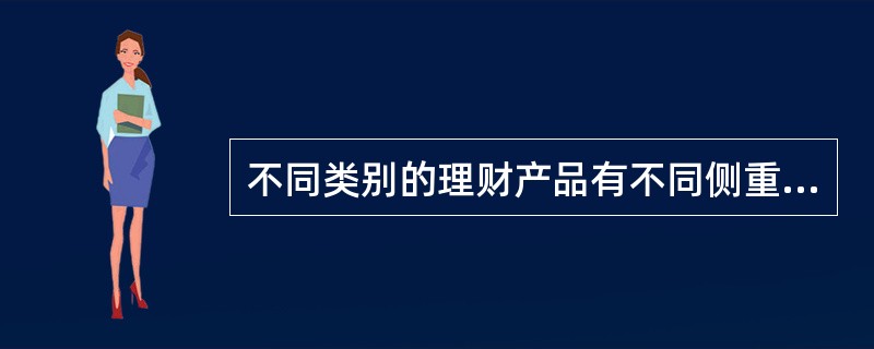 不同类别的理财产品有不同侧重的评估指标。下列说法错误的是()。