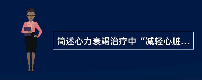 简述心力衰竭治疗中“减轻心脏负荷”的具体措施。