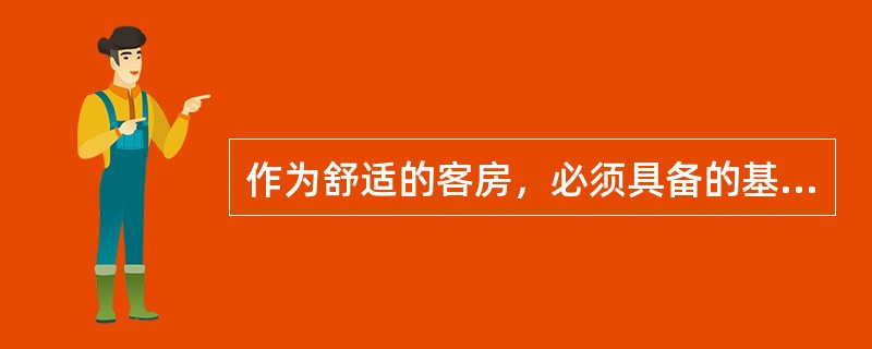 作为舒适的客房，必须具备的基本条件包括（）。