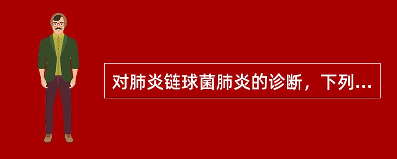 对肺炎链球菌肺炎的诊断，下列哪项最有意义（）