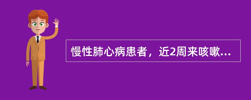 慢性肺心病患者，近2周来咳嗽加剧，双肺湿啰音，双下肢水肿，白细胞和中性粒细胞分类