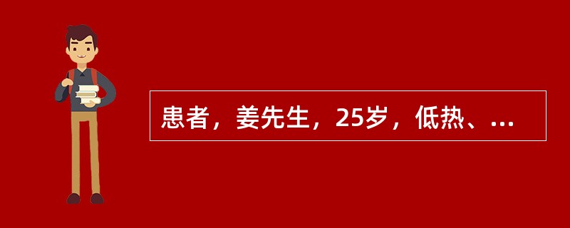 患者，姜先生，25岁，低热、乏力、盗汗、消瘦、咳嗽、咳痰1个月，诊断为肺结核。对