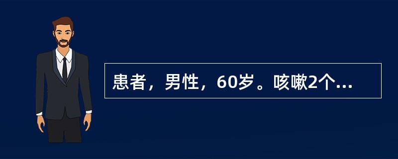 患者，男性，60岁。咳嗽2个月，干咳为主，有午后低热，今上午突然咯血400ml来