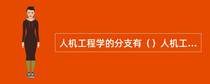 人机工程学的分支有（）人机工程学和（）人机工程学。