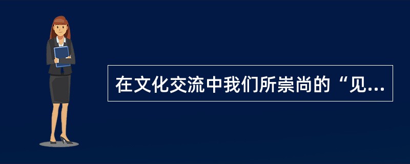 在文化交流中我们所崇尚的“见贤思齐”与有些人所主张的“外来文化是先进的文化，应该