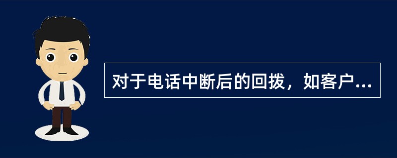 对于电话中断后的回拨，如客户暂时无法接通，回拨每次间隔（）。