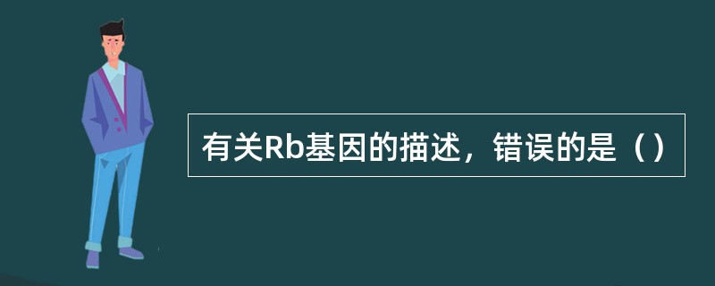 有关Rb基因的描述，错误的是（）