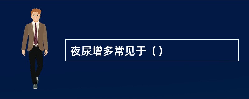 夜尿增多常见于（）