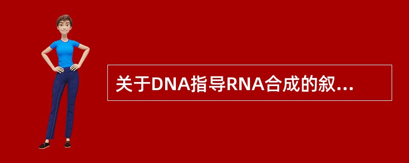 关于DNA指导RNA合成的叙述中哪一项是错误的（）