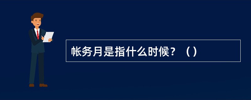 帐务月是指什么时候？（）