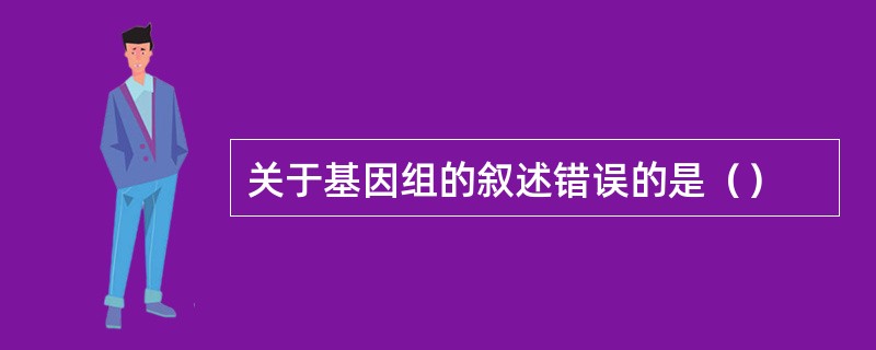 关于基因组的叙述错误的是（）