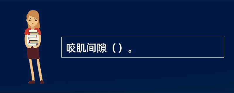 咬肌间隙（）。