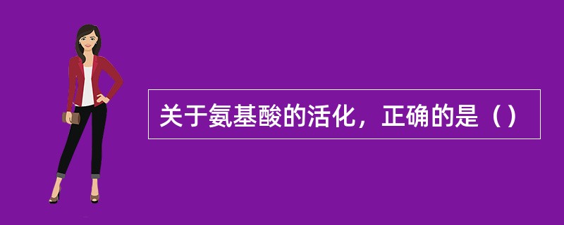 关于氨基酸的活化，正确的是（）