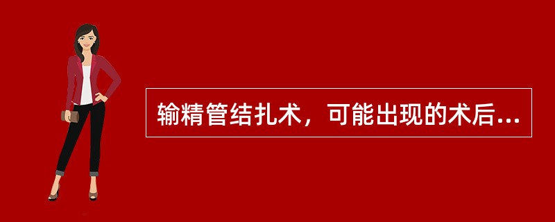 输精管结扎术，可能出现的术后并发症有（）