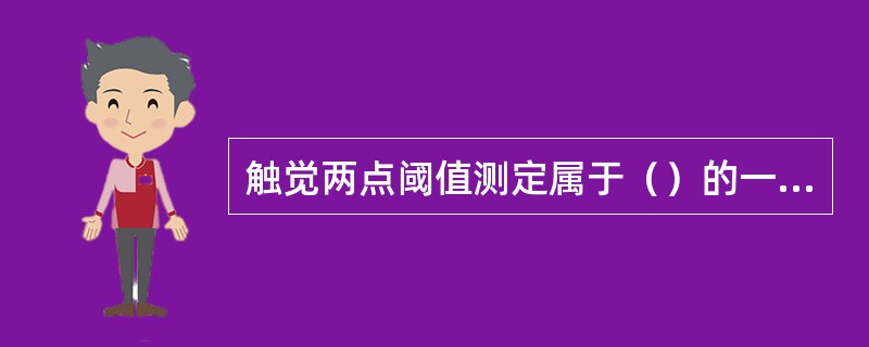 触觉两点阈值测定属于（）的一种。