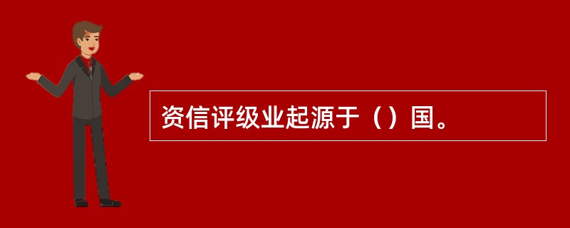 资信评级业起源于（）国。