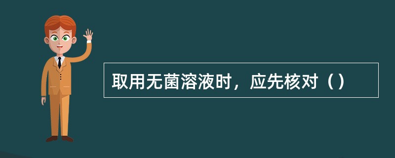 取用无菌溶液时，应先核对（）