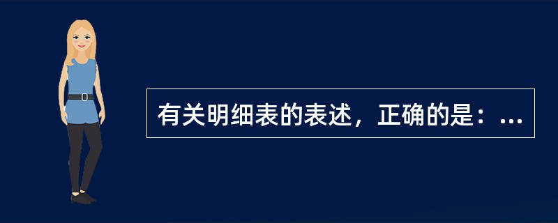 有关明细表的表述，正确的是：（）。