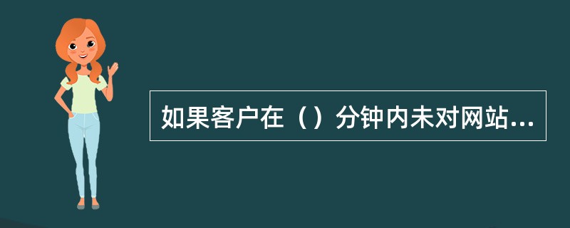 如果客户在（）分钟内未对网站网上营业厅进行操作，为保护客户的权益，系统将自动注销