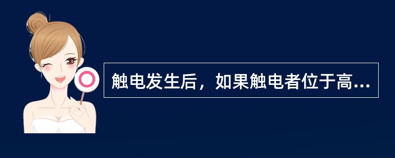 触电发生后，如果触电者位于高处脱离电源后触电者会（）。