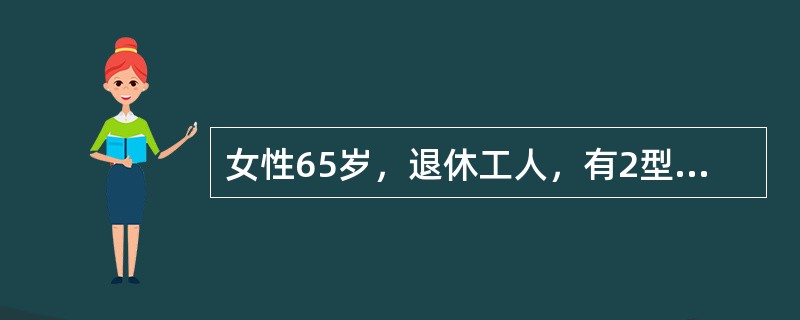 女性65岁，退休工人，有2型糖尿病，血压180/80毫米汞柱，心率60次/分。此