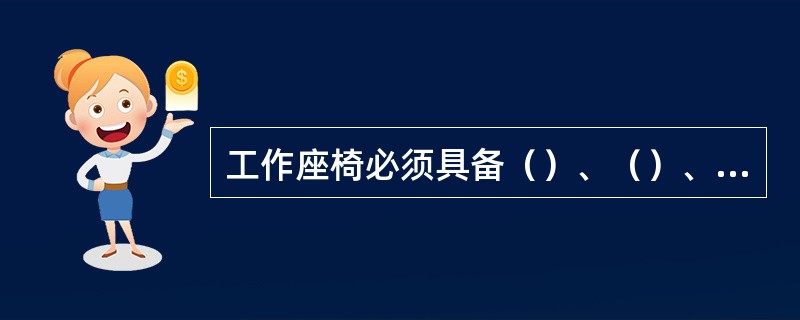 工作座椅必须具备（）、（）、（）、支架等主要构件。