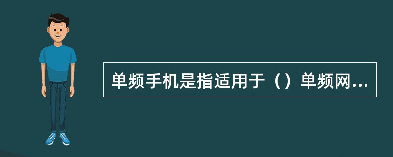 单频手机是指适用于（）单频网的手机。