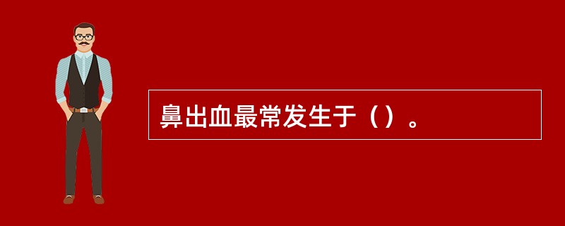 鼻出血最常发生于（）。