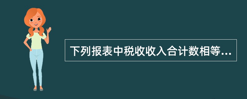 下列报表中税收收入合计数相等的是（）。