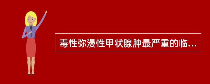 毒性弥漫性甲状腺肿最严重的临床表现是（）。