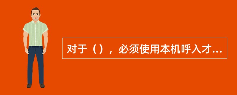 对于（），必须使用本机呼入才能受理，非本机呼入则不受理。